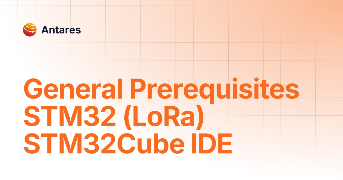 General Prerequisites STM32 (LoRa) STM32Cube IDE | en | Antares